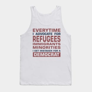 Everytime I Advocate for Refugees Immigrants Minorities I Get Mistaken For a Democrat Tank Top